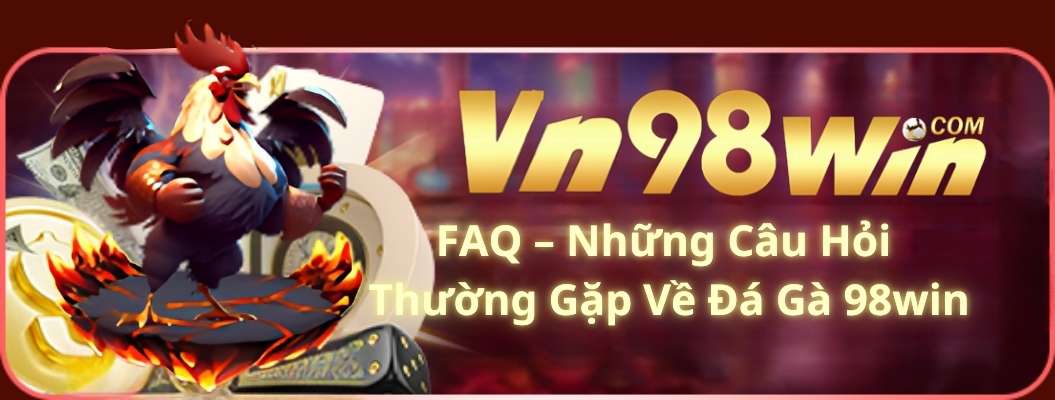 FAQ – Những Câu Hỏi Thường Gặp Về Đá Gà 98win