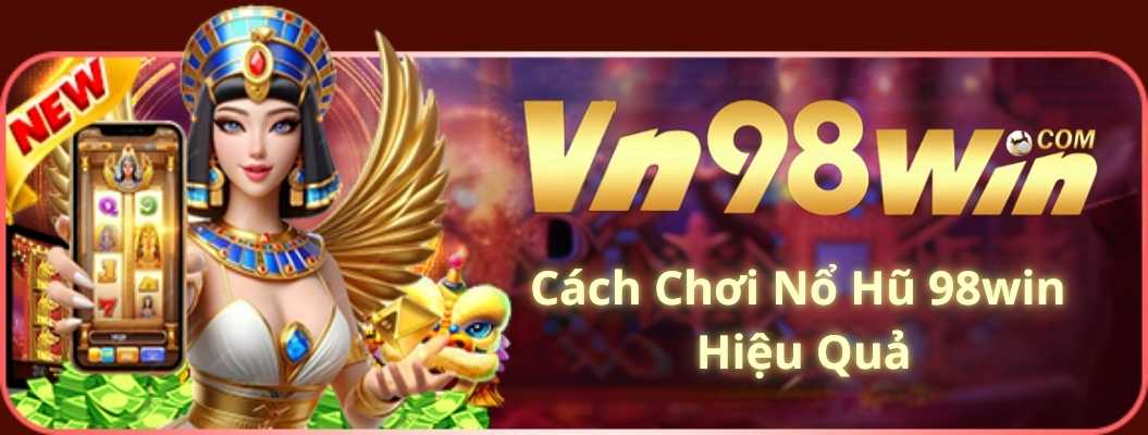 Cách Chơi Nổ Hũ 98win Hiệu Quả