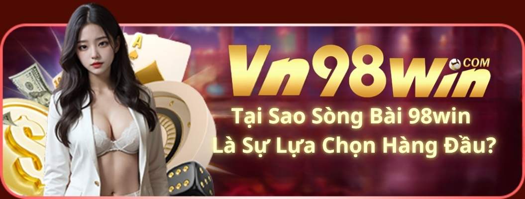 Tại Sao Sòng Bài 98win Là Sự Lựa Chọn Hàng Đầu?