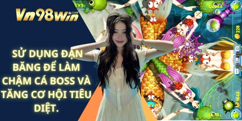 Sử dụng đạn băng để làm chậm cá boss và tăng cơ hội tiêu diệt.