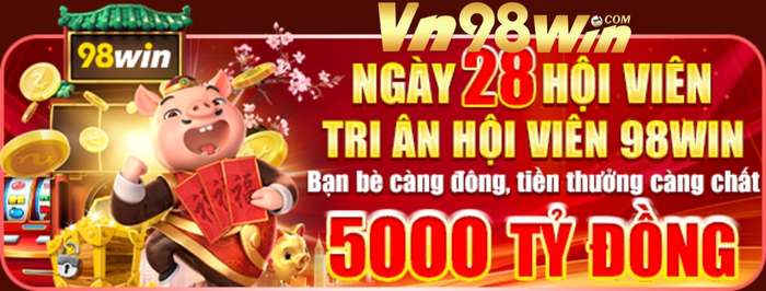 Ngày 28 Tri Ân 5000 Tỷ Đồng Cùng Khuyến Mãi 98win