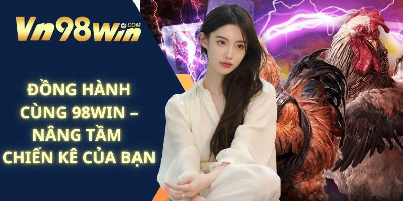 Đồng Hành Cùng 98Win – Nâng Tầm Chiến Kê Của Bạn