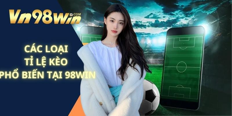 Các Loại Tỉ Lệ Kèo Phổ Biến Tại 98WIN