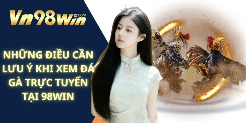 Những Điều Cần Lưu Ý Khi Xem Đá Gà Trực Tuyến Tại 98Win